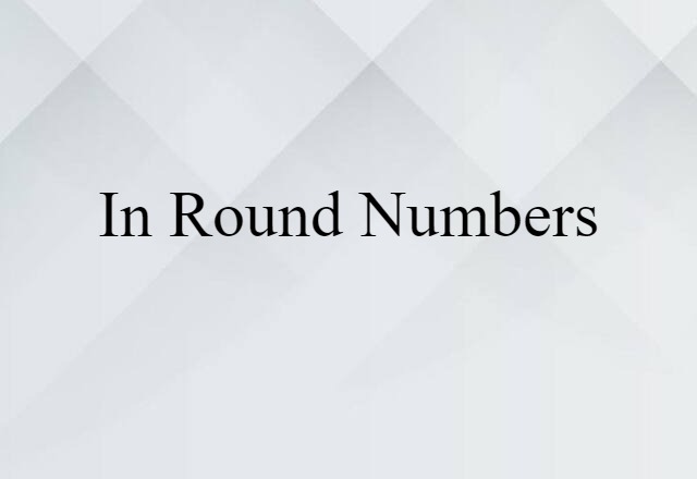 in round numbers