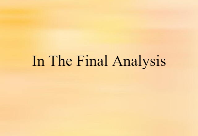 In The Final Analysis (noun) Definition, Meaning & Examples