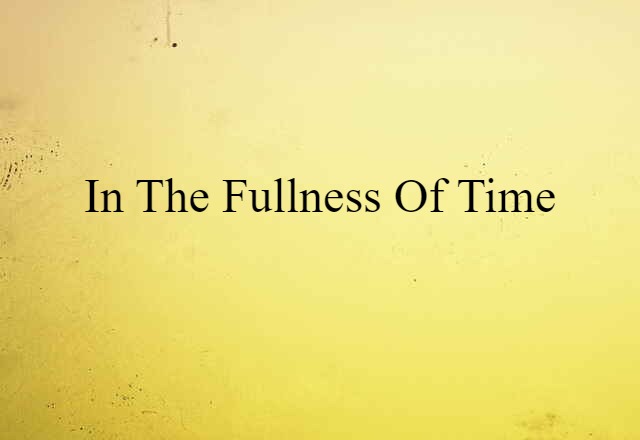 in the fullness of time