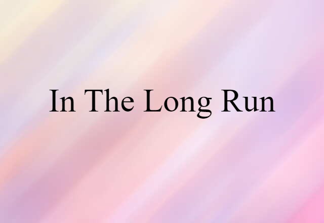 In The Long Run (noun) Definition, Meaning & Examples