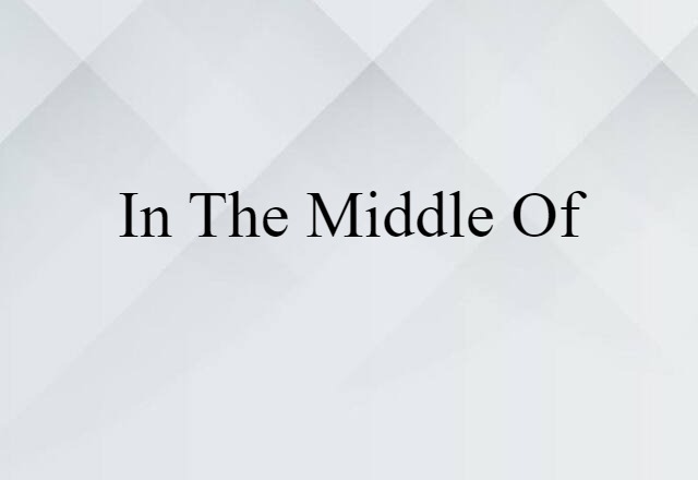 In The Middle Of (noun) Definition, Meaning & Examples