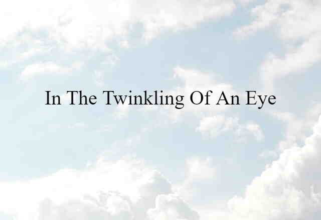 in the twinkling of an eye