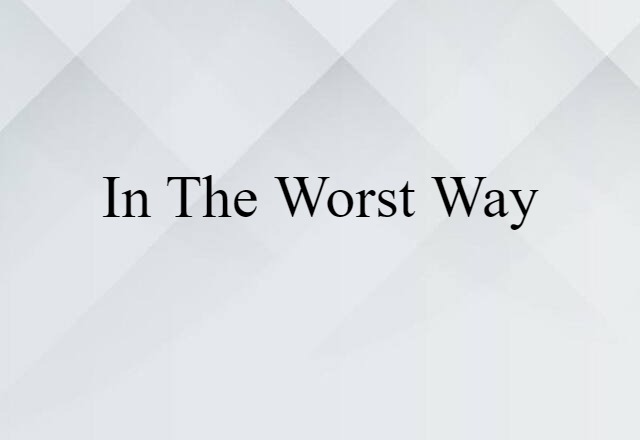 In The Worst Way (noun) Definition, Meaning & Examples