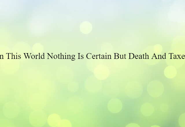 In This World Nothing Is Certain But Death And Taxes (noun) Definition, Meaning & Examples