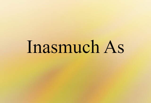 inasmuch as