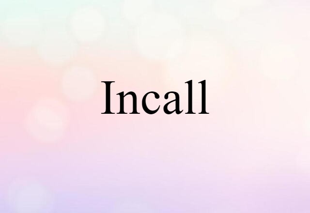 Incall (noun) Definition, Meaning & Examples