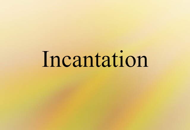 Incantation (noun) Definition, Meaning & Examples