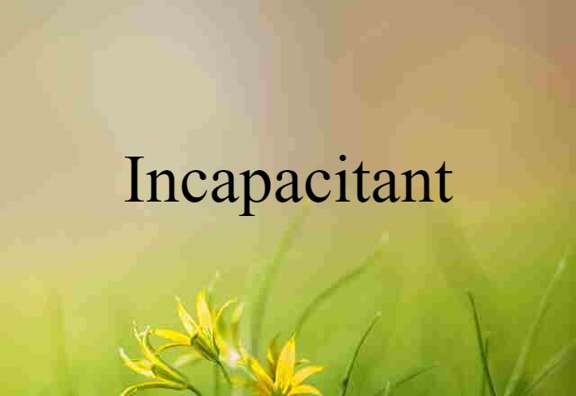 incapacitant