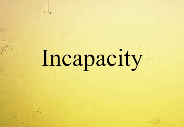 Incapacity (noun) Definition, Meaning & Examples