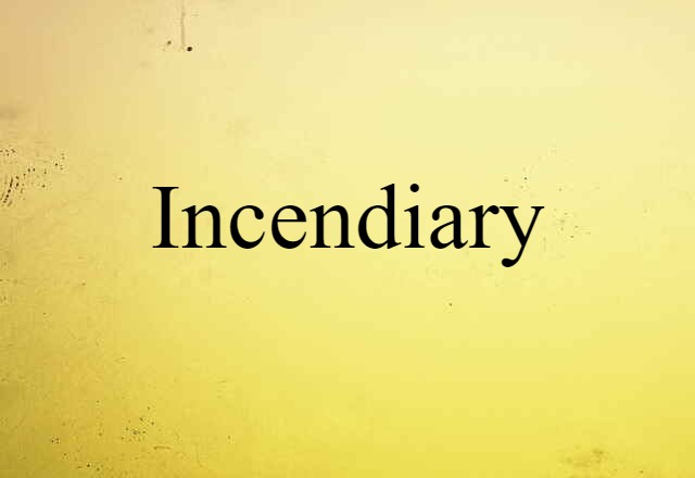 Incendiary (noun) Definition, Meaning & Examples