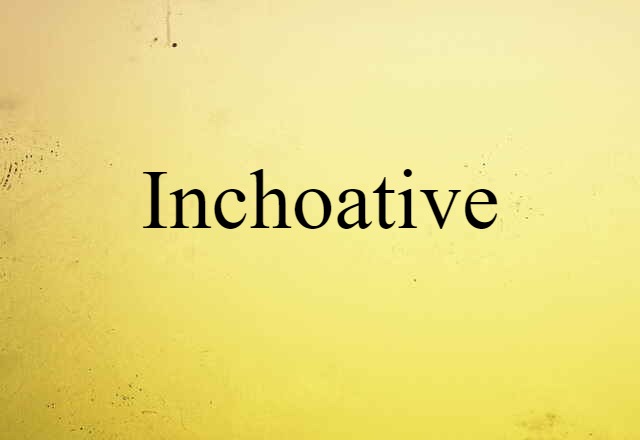 inchoative