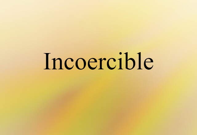 incoercible