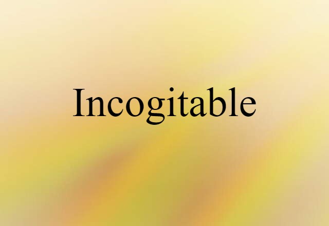 incogitable