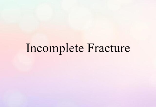 Incomplete Fracture (noun) Definition, Meaning & Examples