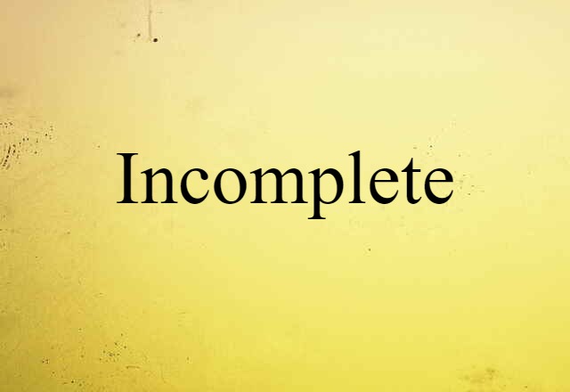 Incomplete (noun) Definition, Meaning & Examples