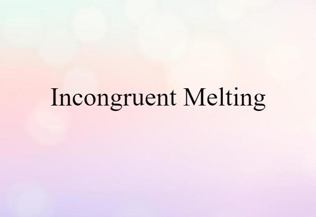 Incongruent Melting (noun) Definition, Meaning & Examples