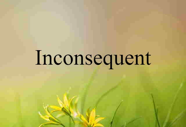 Inconsequent (noun) Definition, Meaning & Examples