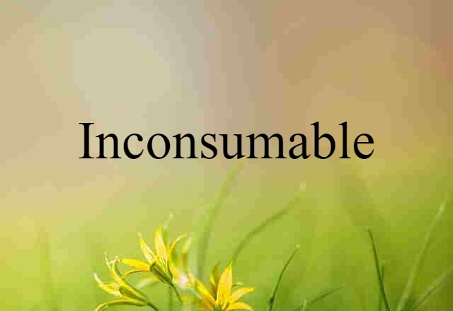 inconsumable