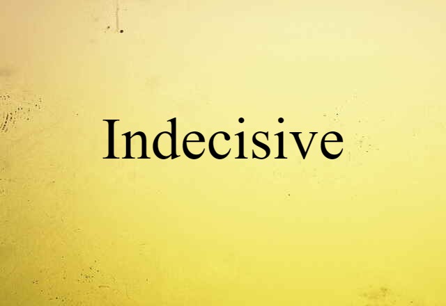 Indecisive (noun) Definition, Meaning & Examples