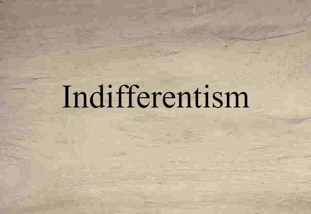 Indifferentism (noun) Definition, Meaning & Examples