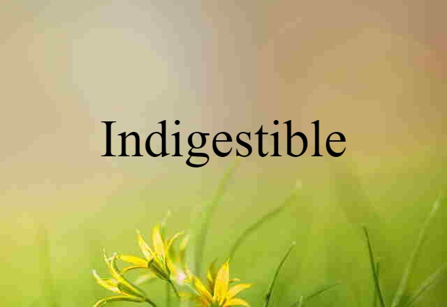 indigestible