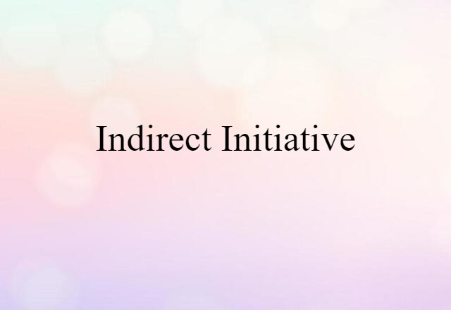 Indirect Initiative (noun) Definition, Meaning & Examples