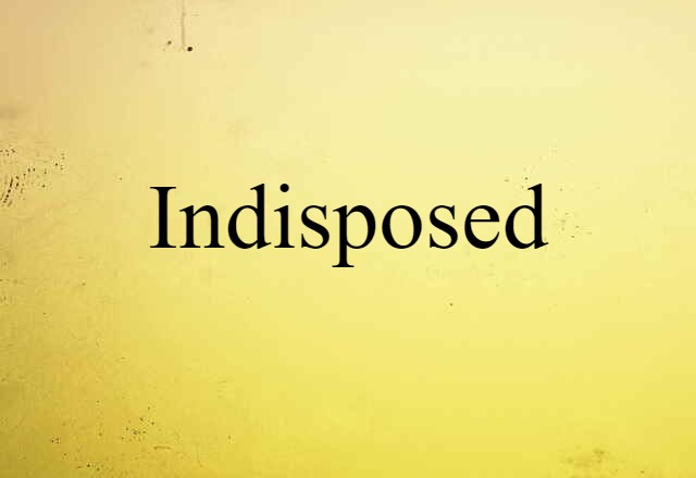 Indisposed (noun) Definition, Meaning & Examples