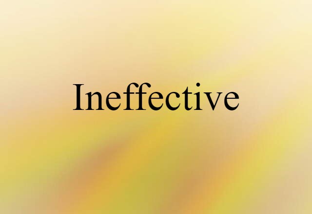 ineffective