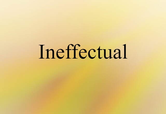 Ineffectual (noun) Definition, Meaning & Examples