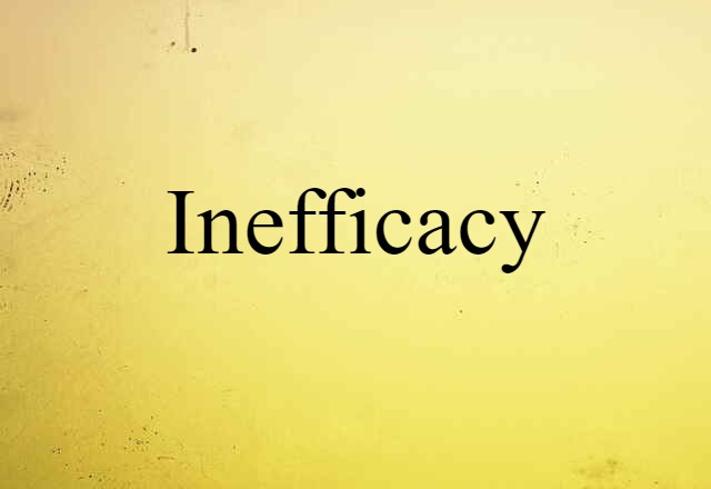 Inefficacy (noun) Definition, Meaning & Examples