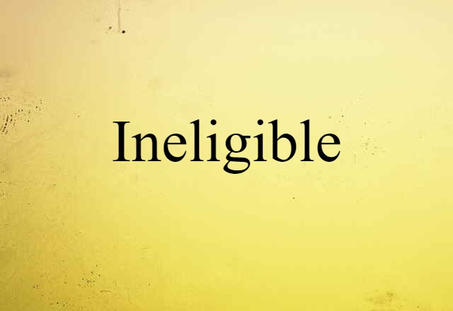 Ineligible (noun) Definition, Meaning & Examples