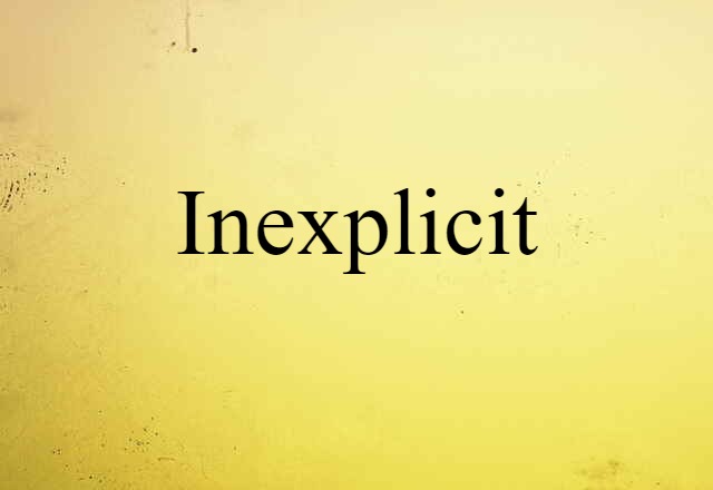 Inexplicit (noun) Definition, Meaning & Examples