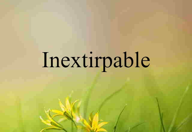 Inextirpable (noun) Definition, Meaning & Examples