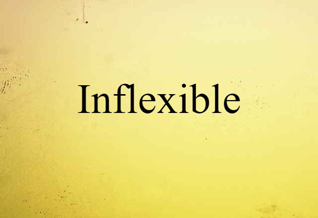 inflexible