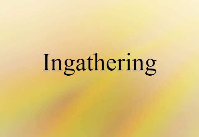 Ingathering (noun) Definition, Meaning & Examples