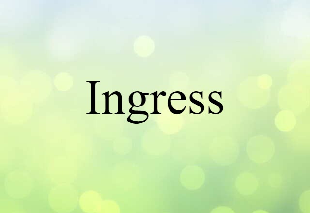 Ingress (noun) Definition, Meaning & Examples