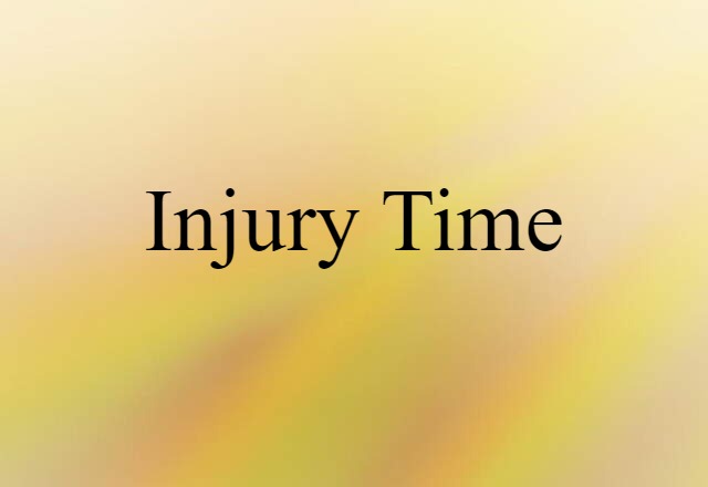 Injury Time (noun) Definition, Meaning & Examples