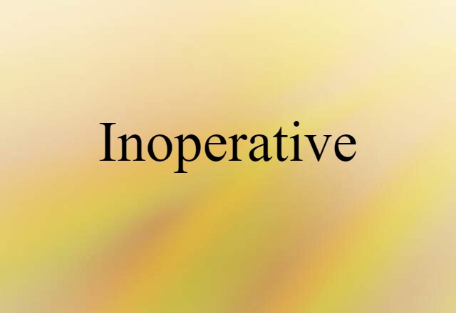 Inoperative (noun) Definition, Meaning & Examples