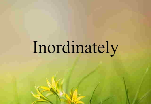 inordinately