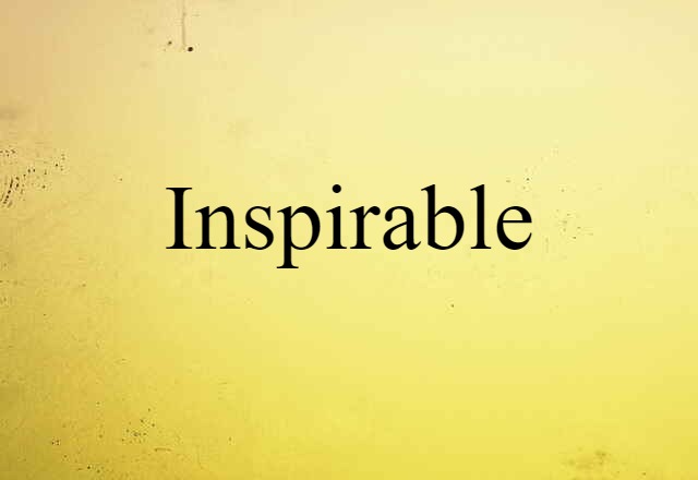 Inspirable (noun) Definition, Meaning & Examples