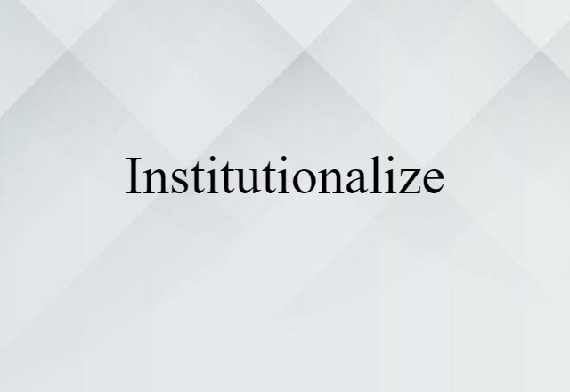 Institutionalize (noun) Definition, Meaning & Examples