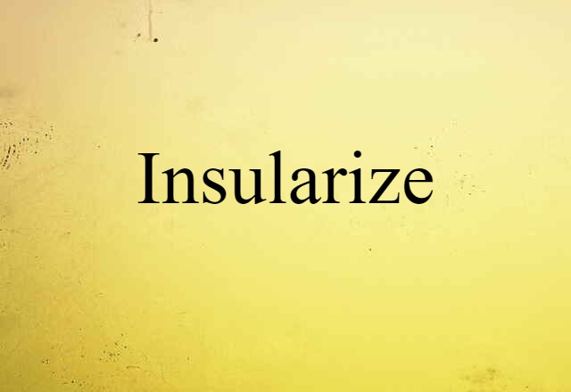 Insularize (noun) Definition, Meaning & Examples