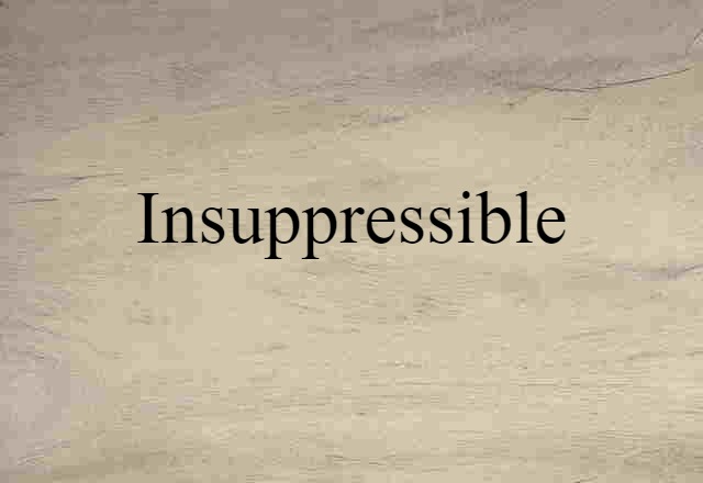 Insuppressible (noun) Definition, Meaning & Examples