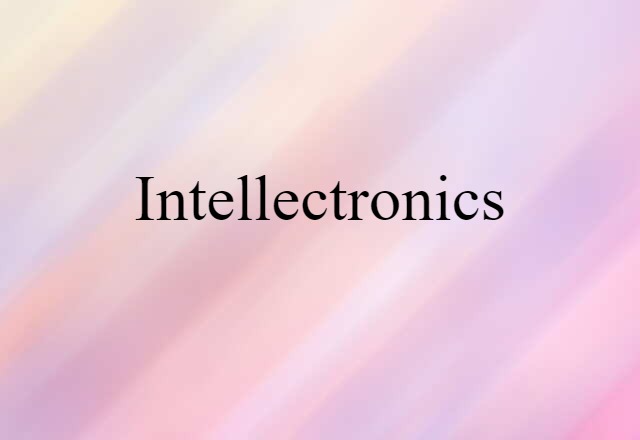 Intellectronics (noun) Definition, Meaning & Examples