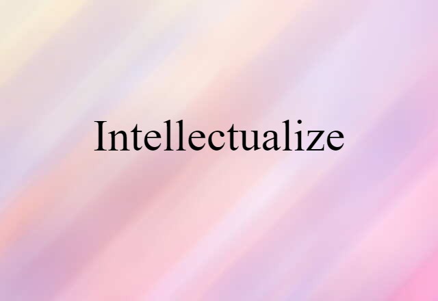 intellectualize