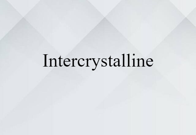 Intercrystalline (noun) Definition, Meaning & Examples