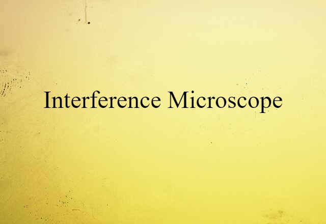 Interference Microscope (noun) Definition, Meaning & Examples