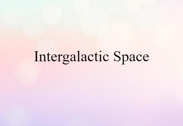 Intergalactic Space (noun) Definition, Meaning & Examples