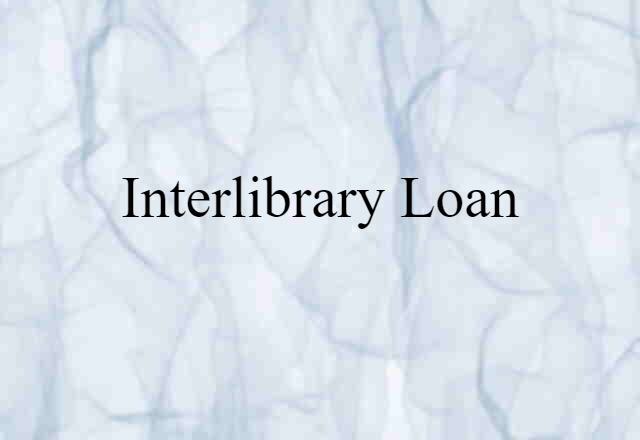 Interlibrary Loan (noun) Definition, Meaning & Examples