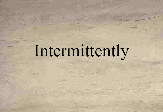 intermittently